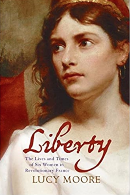 Book Cover: Liberty: The Lives and Times of Six Women in Revolutionary France by Lucy Moore